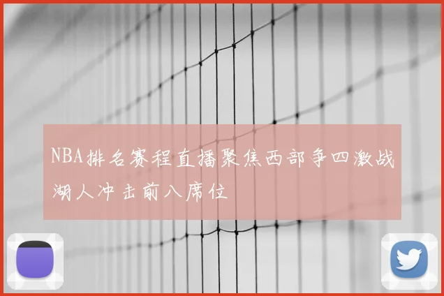 NBA排名赛程直播聚焦西部争四激战湖人冲击前八席位